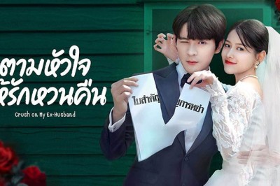 ซีรี่ย์จีน ตามหัวใจให้รักหวนคืน Crush on My Ex-husband ซับไทย EP.1-22 จบ