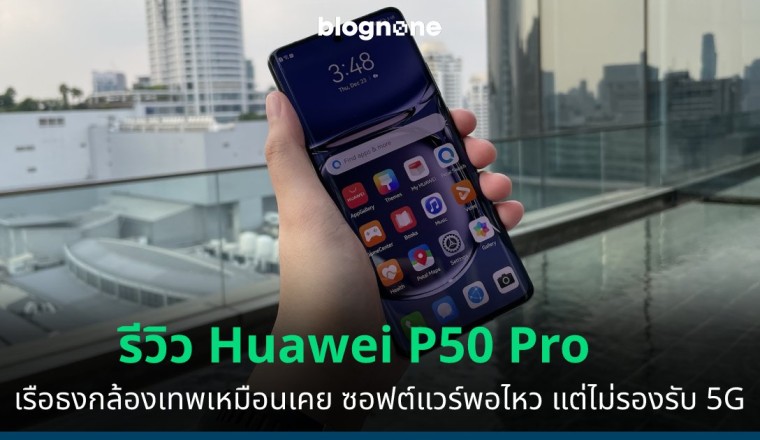 รีวิว Huawei P50 Pro เรือธงกล้องเทพเหมือนเคย ซอฟต์แวร์พอไหว แต่ไม่รองรับ 5G
