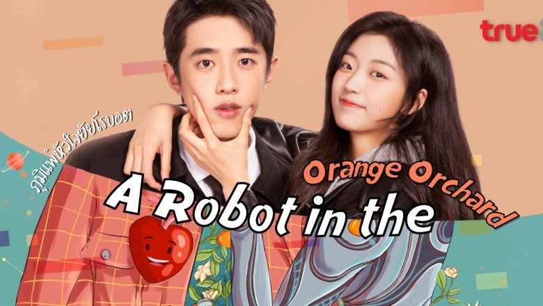 ซีรี่ย์จีน ภูมิแพ้หัวใจยัยโรบอต A Robot in the Orange Orchard พากย์ไทย EP.1-30 จบ