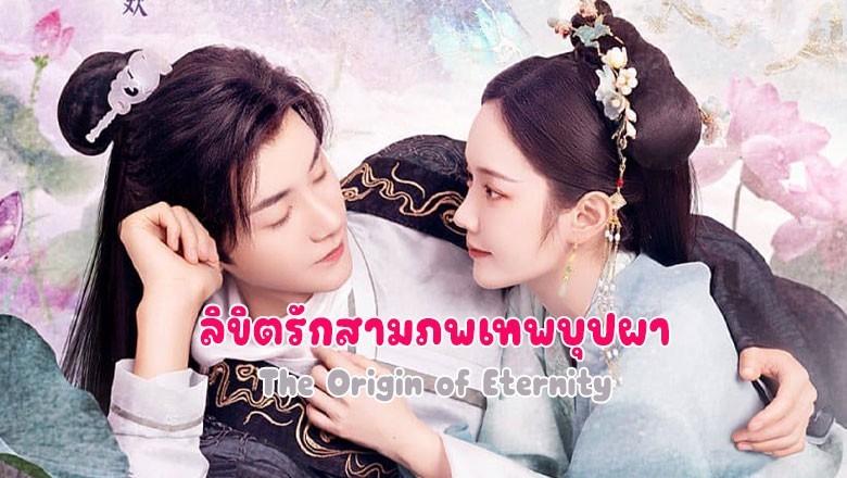 ซีรี่ย์จีน ลิขิตรักสามภพเทพบุปผา The Origin of Eternity ซับไทย EP.1-23 จบ