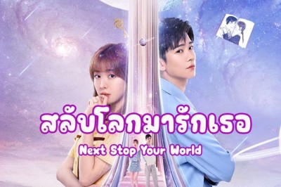 ซีรี่ย์จีน สลับโลกมารักเธอ Next Stop Your World ซับไทย EP.1-24 จบ