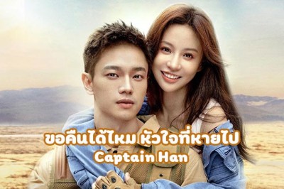 ซีรี่ย์จีน ขอคืนได้ไหม หัวใจที่หายไป Captain Han (2023) ซับไทย EP.1-24 จบ