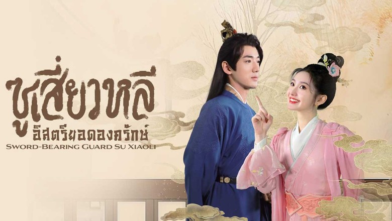 ซีรี่ย์จีน ซูเสี่ยวหลี อิสตรียอดองครักษ์ Sword-bearing Guard Su Xiaoli (2025) พากย์ไทย EP.1-24 จบ